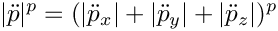 \[
|\ddot{p}|^p = (|\ddot{p}_x| + |\ddot{p}_y| + |\ddot{p}_z|)^p
\]